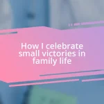 How I celebrate small victories in family life