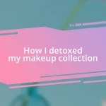 How I detoxed my makeup collection