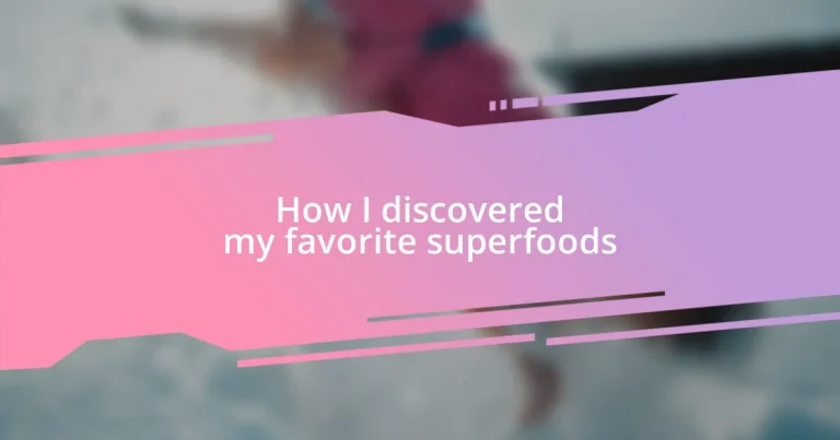 How I discovered my favorite superfoods