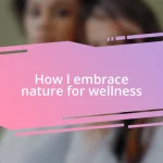 How I embrace nature for wellness