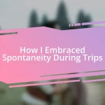 How I Embraced Spontaneity During Trips