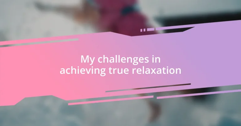 My challenges in achieving true relaxation