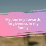 My journey towards forgiveness in my family