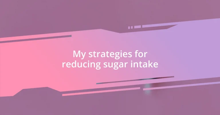 My strategies for reducing sugar intake