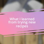 What I learned from trying new recipes