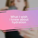 What I wish I knew about hydration