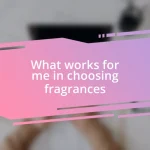 What works for me in choosing fragrances