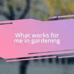 What works for me in gardening