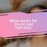 What works for me on bad hair days