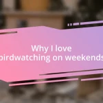 Why I love birdwatching on weekends