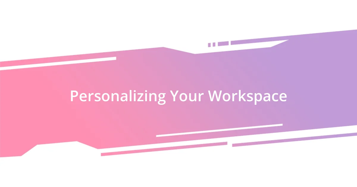 Personalizing Your Workspace