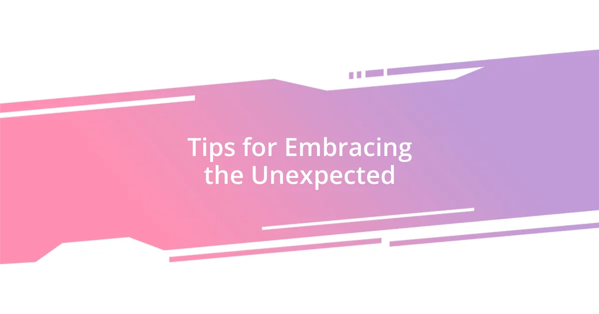 Tips for Embracing the Unexpected