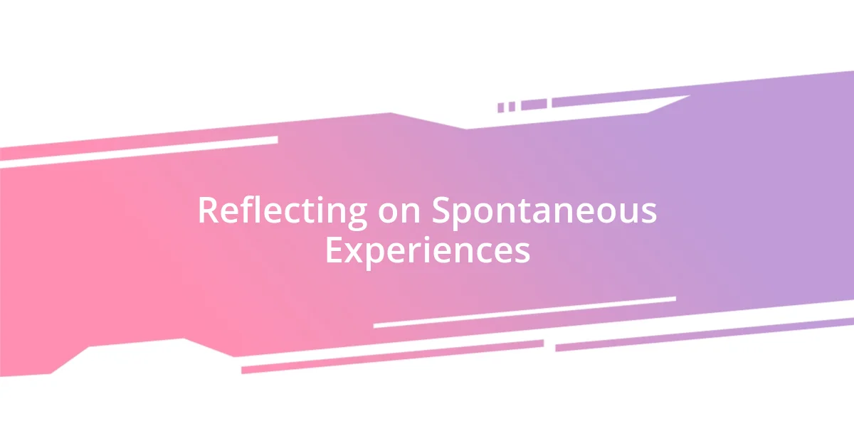 Reflecting on Spontaneous Experiences