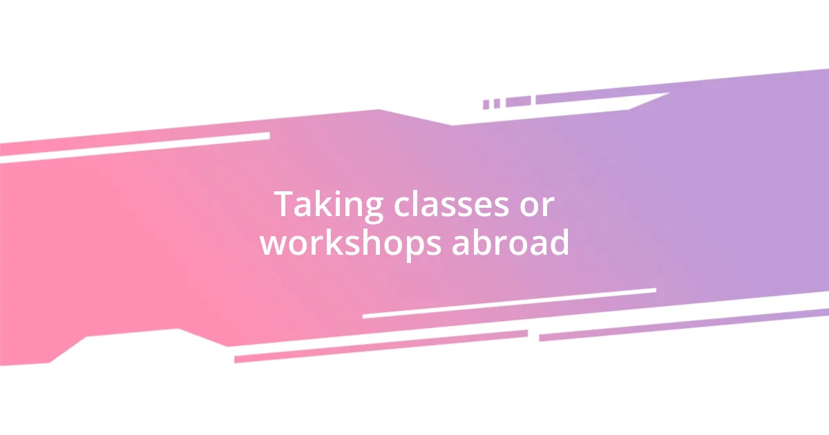 Taking classes or workshops abroad