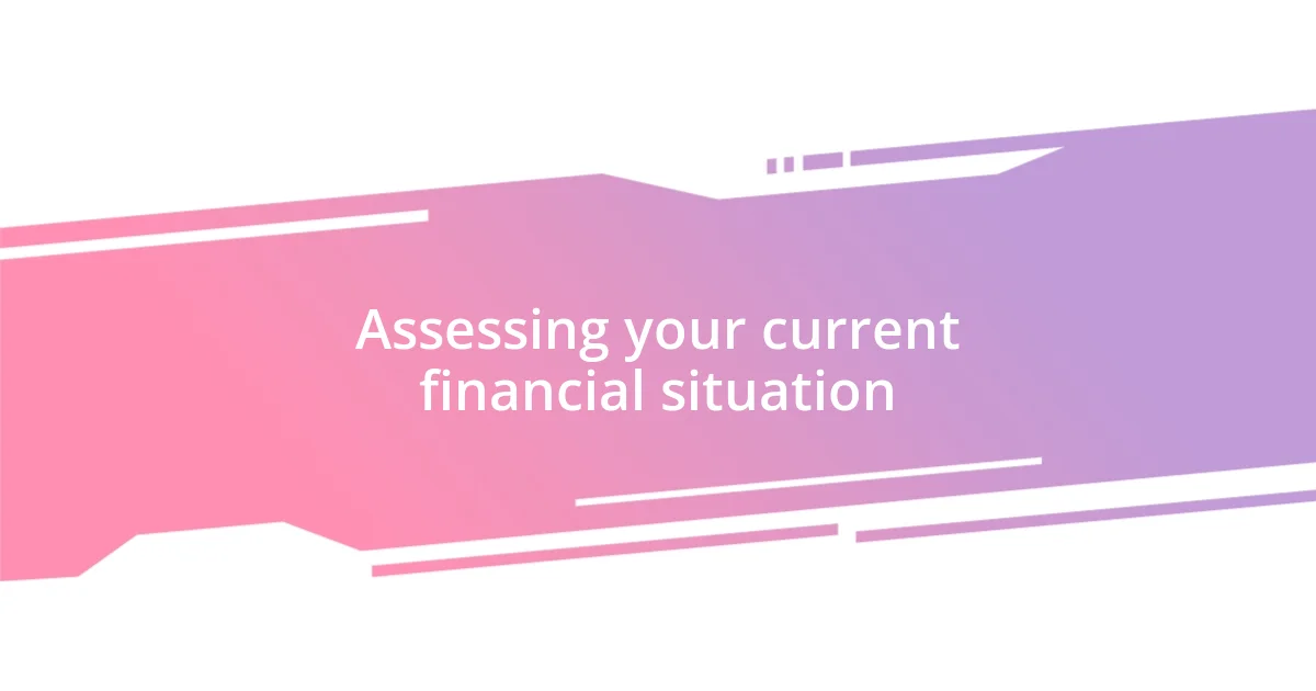 Assessing your current financial situation