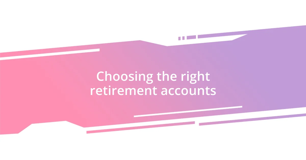 Choosing the right retirement accounts