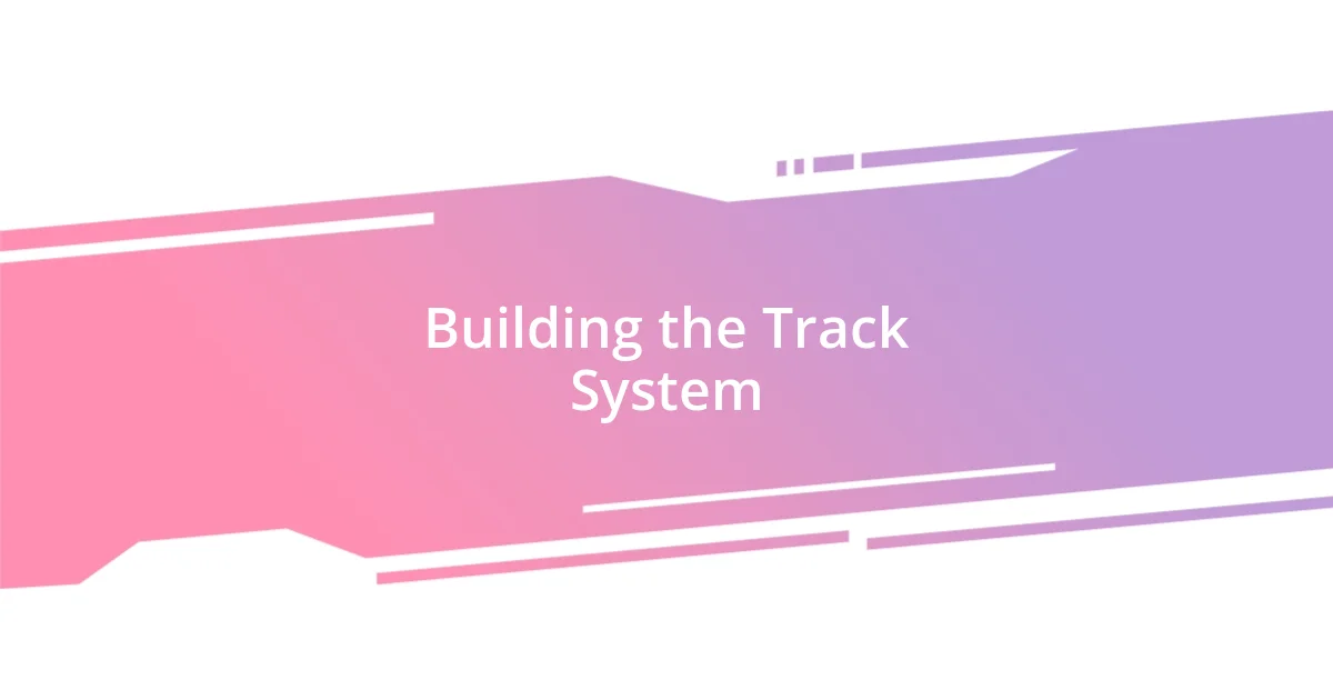 Building the Track System