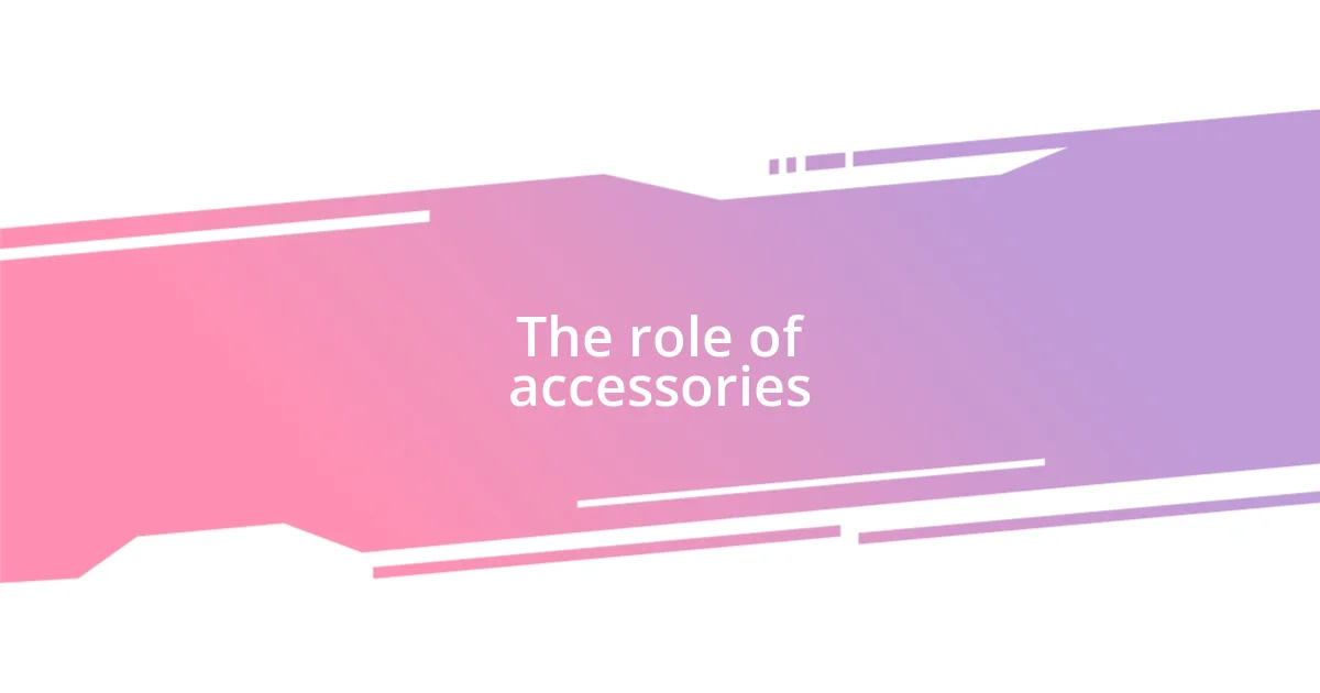 The role of accessories