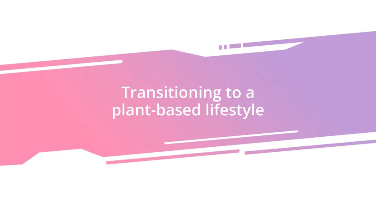 Transitioning to a plant-based lifestyle