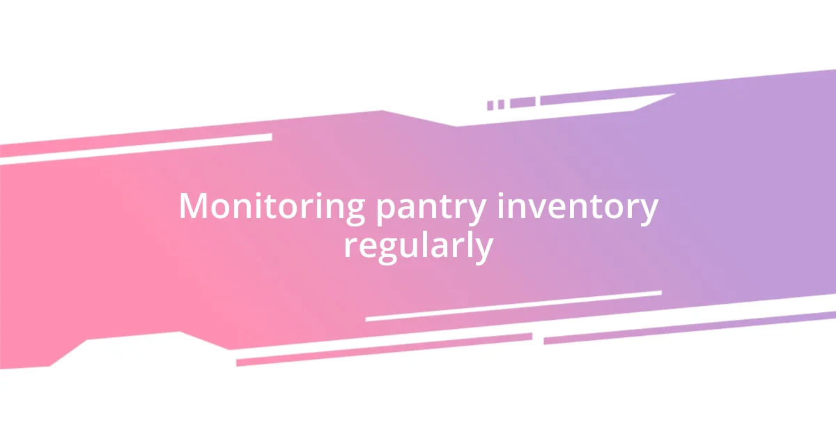 Monitoring pantry inventory regularly