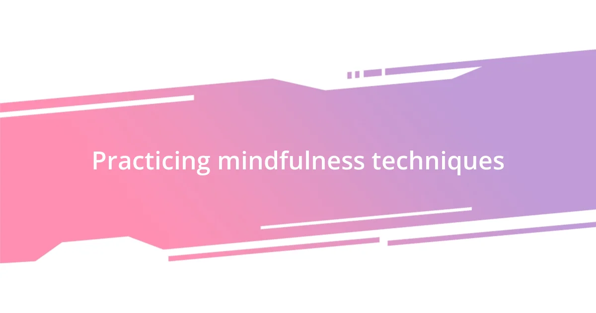 Practicing mindfulness techniques